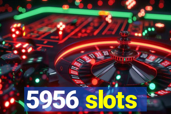 5956 slots